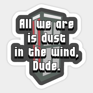 All we are is dust in the wind, Dude. Sticker